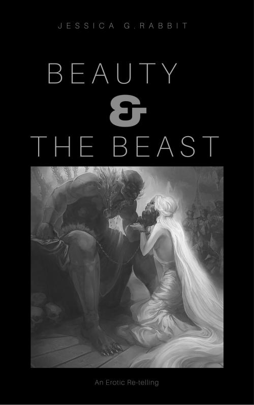 Cover of the book Beauty & The Beast (An Erotic Re-telling) by Jessica G.Rabbit, Jessica G.Rabbit