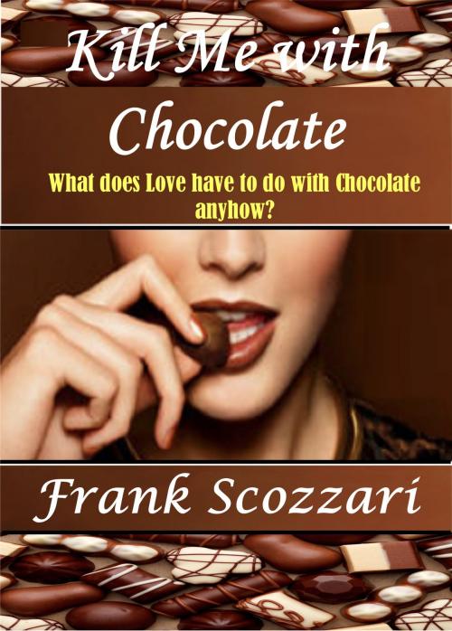 Cover of the book Kill Me with Chocolate by Frank Scozzari, Frank Scozzari