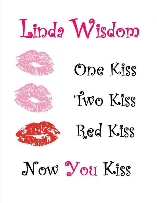 Cover of the book One Kiss, Two Kiss, Red Kiss, Now You Kiss by Linda Wisdom, Joyride Books