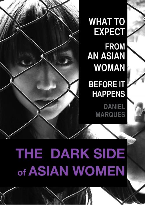 Cover of the book The Dark Side of Asian Women: What to Expect from an Asian Woman Before it Happens by Daniel Marques, 22 Lions Bookstore