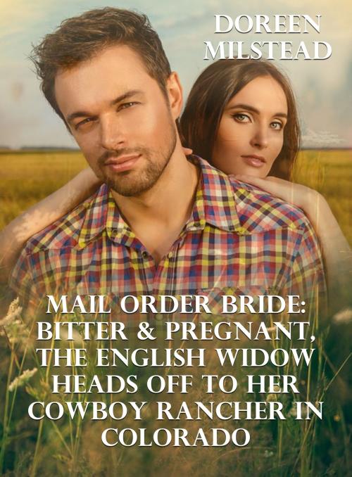 Cover of the book Mail Order Bride: Bitter & Pregnant, An English Widow Heads Off to Her Cowboy Rancher In California by Doreen Milstead, Susan Hart