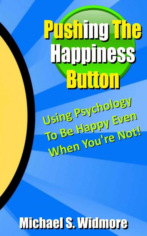 Cover of the book Pushing The Happiness Button: Using Psychology To Be Happy Even When You're Not... by Michael Widmore, JNR Publishing Group