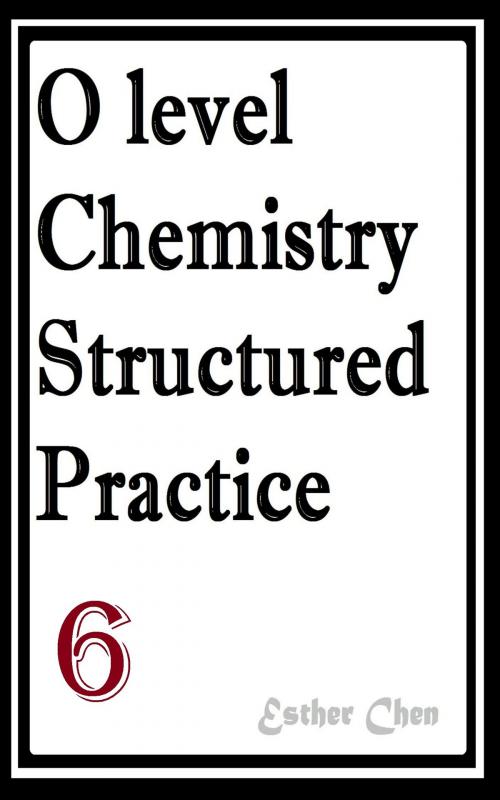 Cover of the book O level Chemistry Structured Practice Papers 6 by Esther Chen, Esther Chen