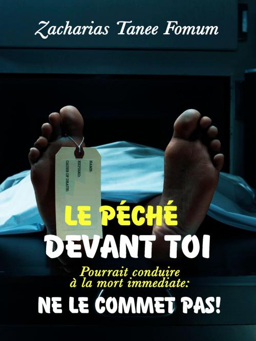 Cover of the book Le Péché Devant Toi Pourrait Conduire a la Mort Immediate: Ne le Commets Pas! by Zacharias Tanee Fomum, ZTF Books Online