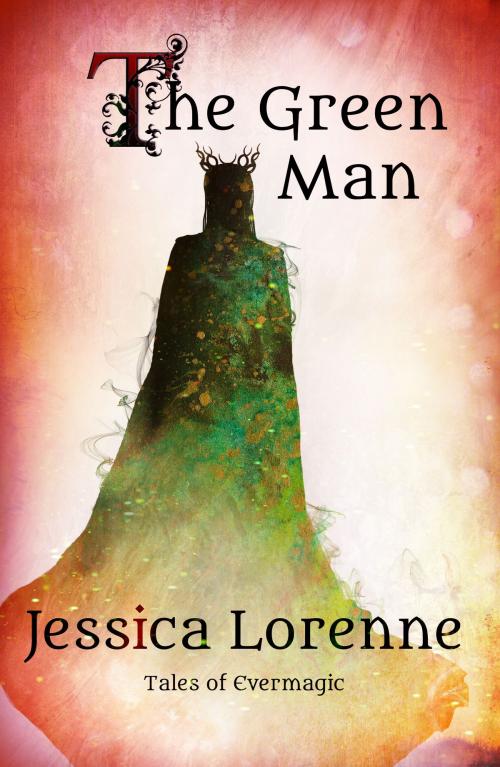 Cover of the book The Green Man: Tales of Evermagic, Book 5 by Jessica Lorenne, Jessica Lorenne