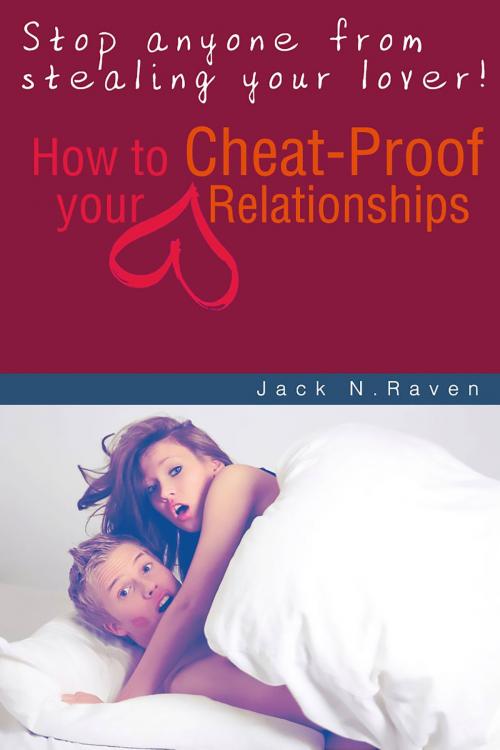 Cover of the book How To Cheat Proof Your Relationships! by Jack N. Raven, JNR Publishing Group