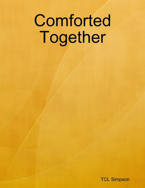 Cover of the book Comforted Together by TCL Simpson, Lulu.com