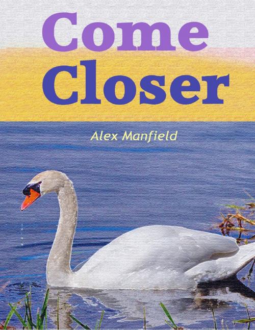 Cover of the book Come Closer by Alex Manfield, Lulu.com