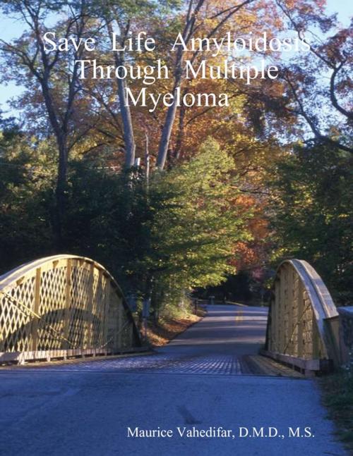 Cover of the book Save Life Amyloidosis Through Multiple Myeloma by Maurice Vahedifar, D.M.D., M.S., Lulu.com