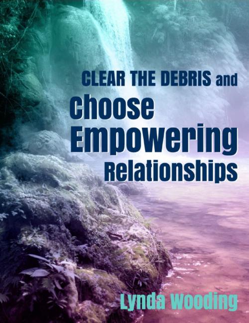 Cover of the book Clear the Debris and Choose Empowering Relationships by Lynda Wooding, Lulu.com