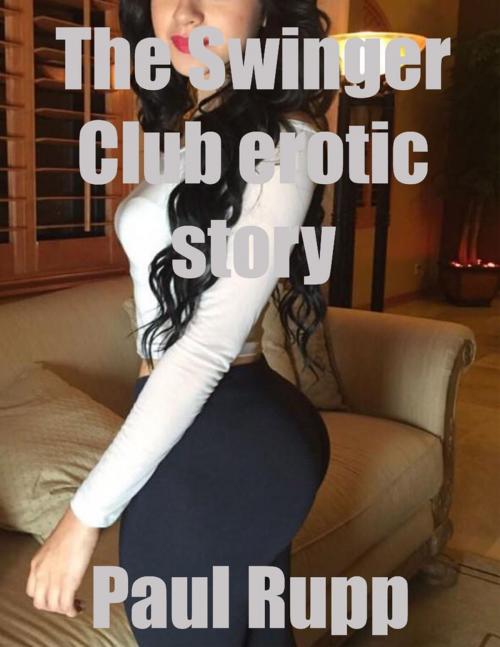 Cover of the book The Swinger Club Erotic Story by Paul Rupp, Lulu.com