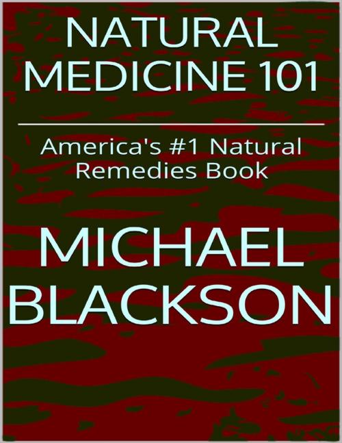 Cover of the book Natural Medicine 101: America's #1 Natural Remedies Book by Michael Blackson, Lulu.com