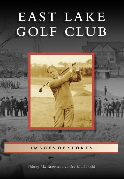 Cover of the book East Lake Golf Club by Janice McDonald, Sidney Matthew, Arcadia Publishing Inc.