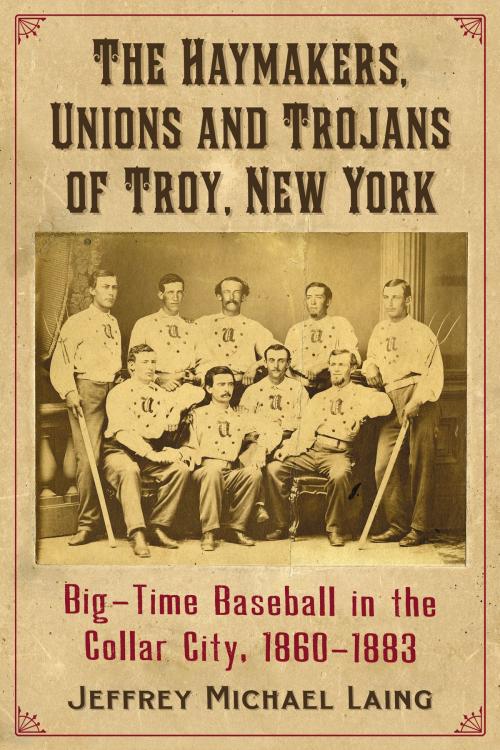 Cover of the book The Haymakers, Unions and Trojans of Troy, New York by Jeffrey Michael Laing, McFarland & Company, Inc., Publishers