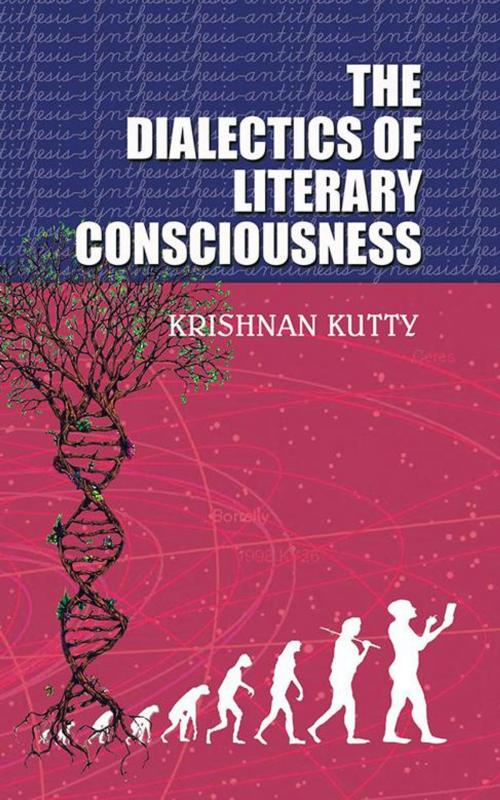 Cover of the book The Dialectics of Literary Consciousness by Krishnan Kutty, Partridge Publishing India