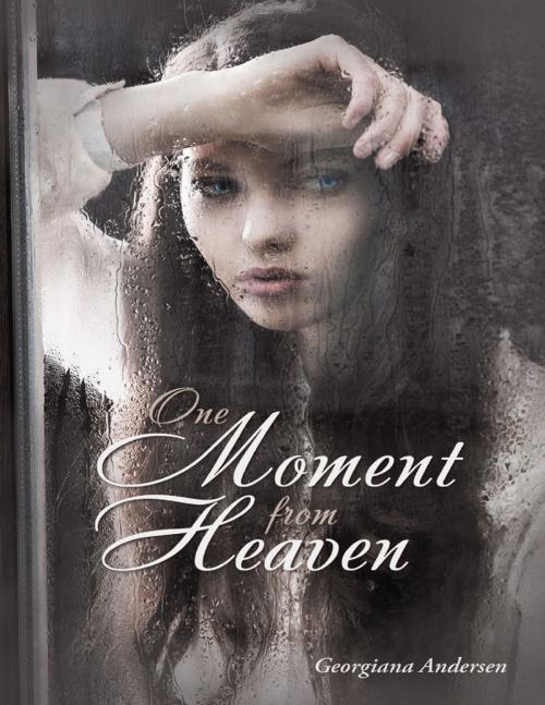 Cover of the book One Moment from Heaven by Georgiana Andersen, Lulu Publishing Services