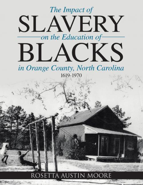Cover of the book The Impact of Slavery On the Education of Blacks In Orange County, North Carolina: 1619-1970 by Rosetta Austin Moore, Lulu Publishing Services