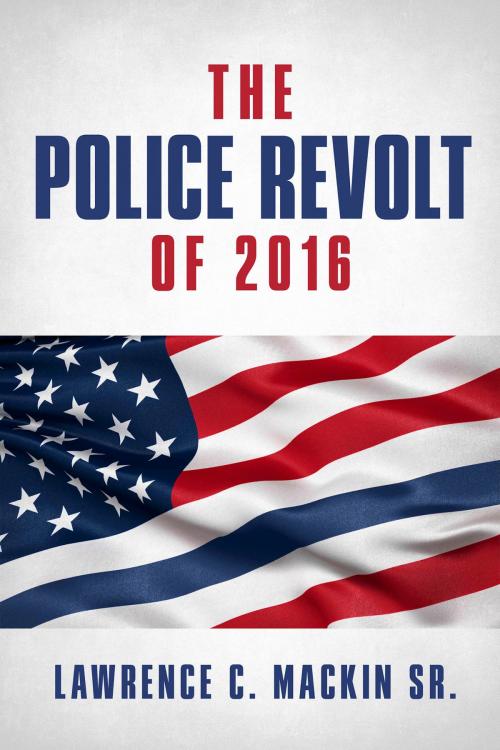 Cover of the book The Police Revolt of 2016 by Lawrence C Mackin Sr, BookBaby