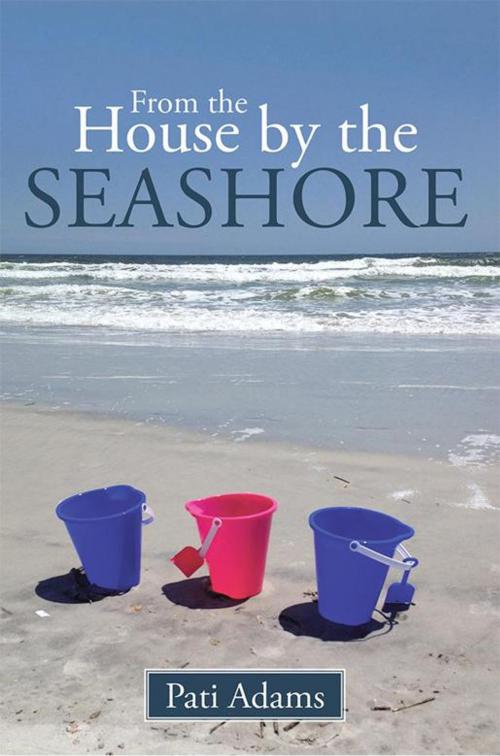 Cover of the book From the House by the Seashore by Pati Adams, WestBow Press