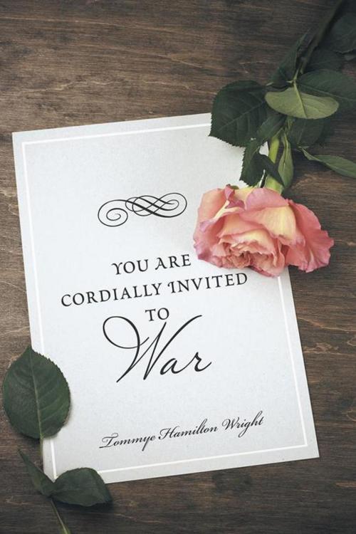 Cover of the book You Are Cordially Invited to War by Tommye Hamilton Wright, iUniverse