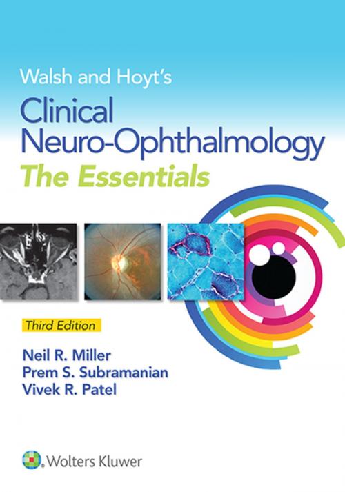 Cover of the book Walsh & Hoyt's Clinical Neuro-Ophthalmology: The Essentials by Neil R. Miller, Prem Subramanian, Vivek Patel, Wolters Kluwer Health