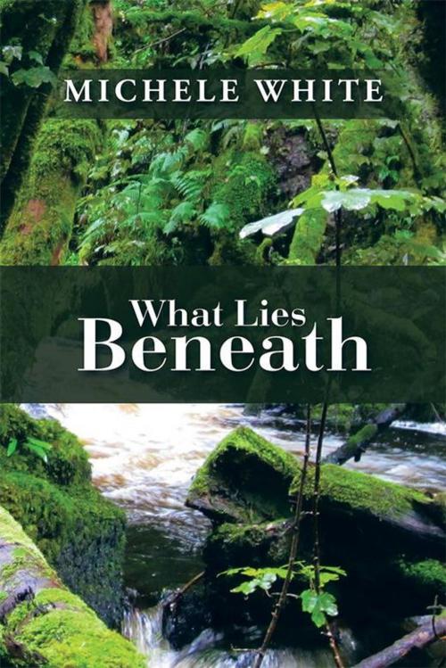 Cover of the book What Lies Beneath by Michele White, Xlibris US