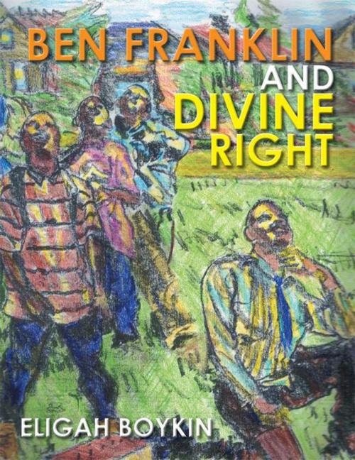 Cover of the book Ben Franklin and Divine Right by Eligah Boykin, Xlibris US