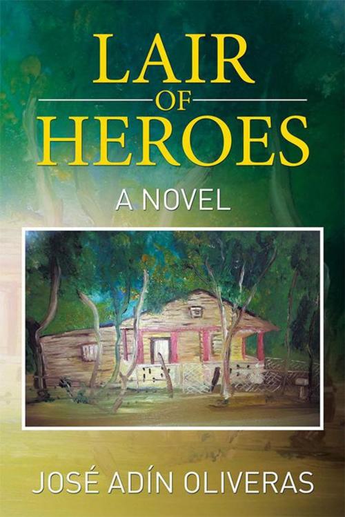 Cover of the book Lair of Heroes by José Adín Oliveras, Xlibris US