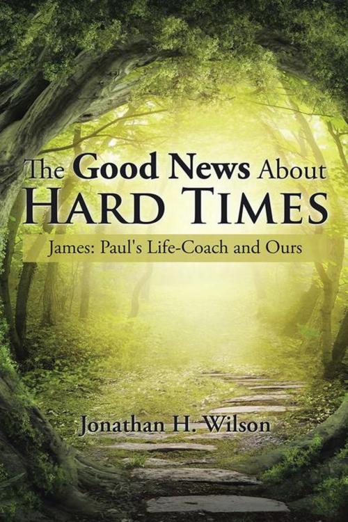 Cover of the book The Good News About Hard Times by Jonathan H. Wilson, AuthorHouse