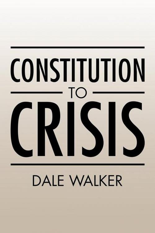 Cover of the book Constitution to Crisis by Dale Walker, AuthorHouse