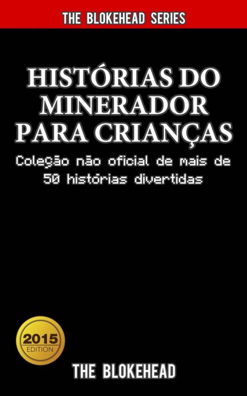 Cover of the book Histórias do Minerador para Crianças: Coleção não oficial de mais de 50 histórias divertidas by The Blokehead, Babelcube Inc.