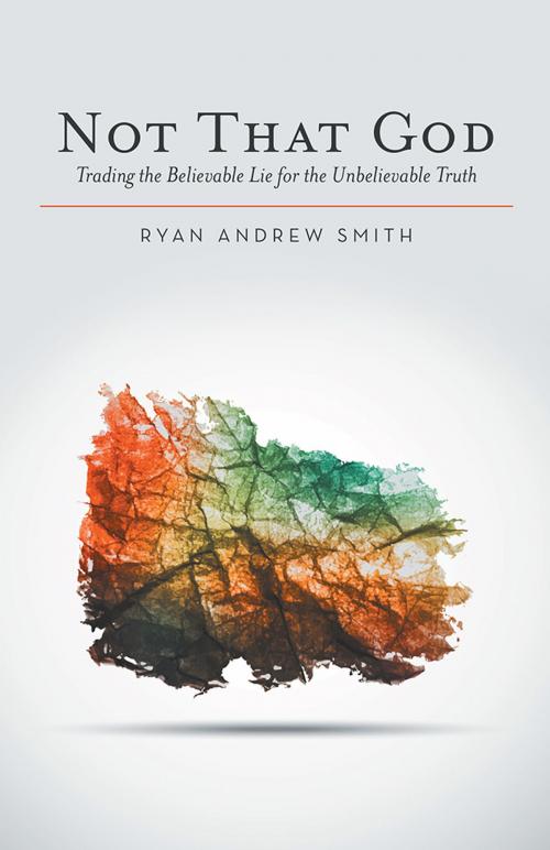 Cover of the book Not That God by Ryan Andrew Smith, WestBow Press