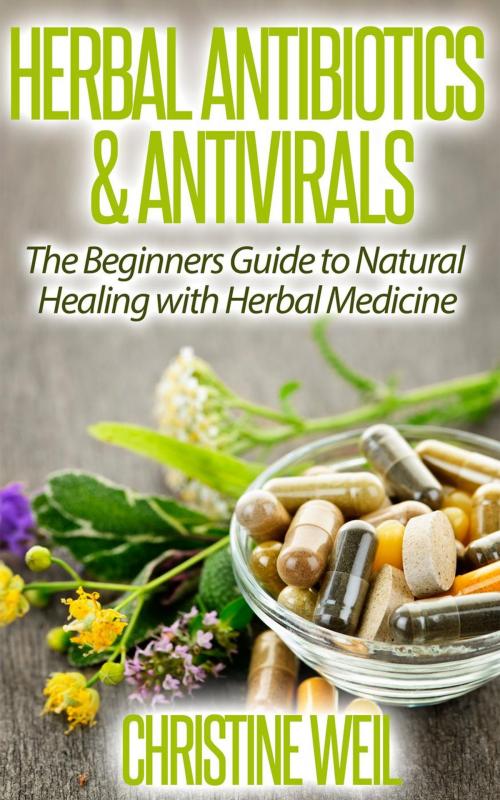 Cover of the book Herbal Antibiotics & Antivirals: Natural Healing with Herbal Medicine by Christine Weil, Healthy Wealthy nWise Press