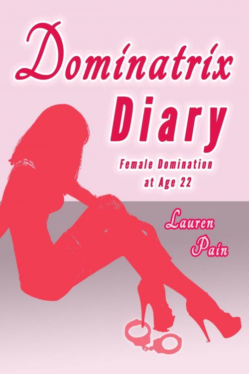 Cover of the book Dominatrix Diary, Female Domination at Age 22 by Lauren Pain, Lauren Pain