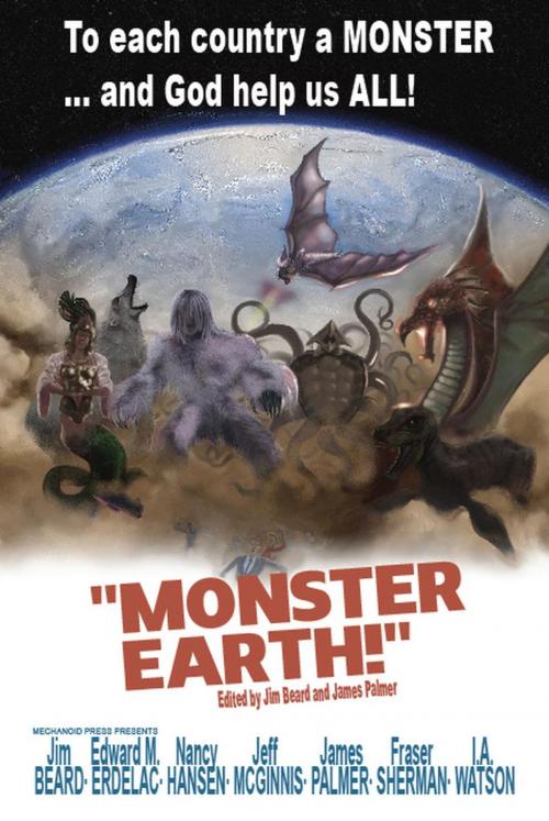 Cover of the book Monster Earth by Nancy Hansen, Jeff McGinnis, I.A. Watson, Edward M. Erdelac, Fraser Sherman, Jim Beard, James Palmer, Mechanoid Press