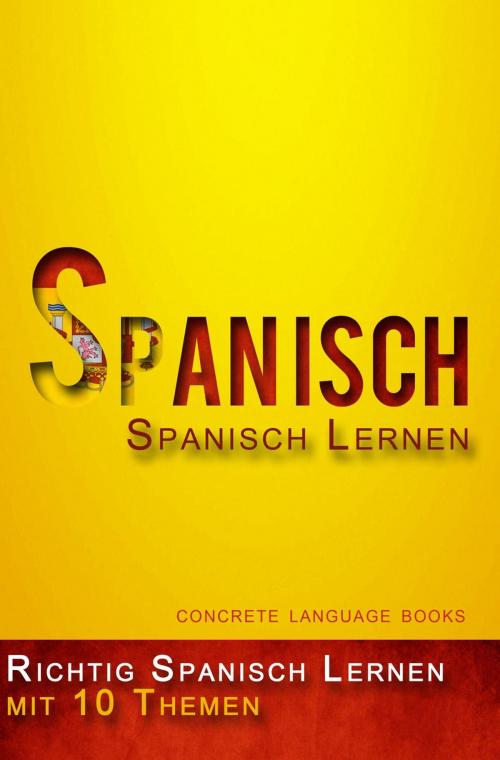 Cover of the book Richtig Spanisch Lernen - 10 Themen zur Sprachbeherrschung by Concrete Language Books, Concrete Language Books