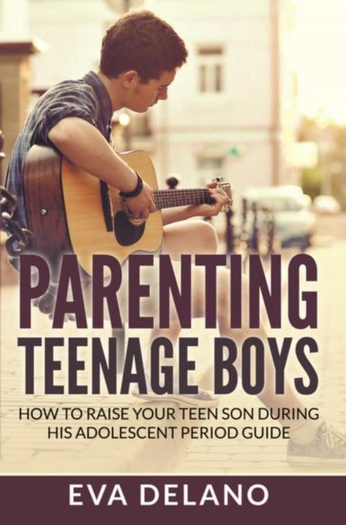 Cover of the book Parenting Teenage Boys by Eva Delano, Mihails Konoplovs