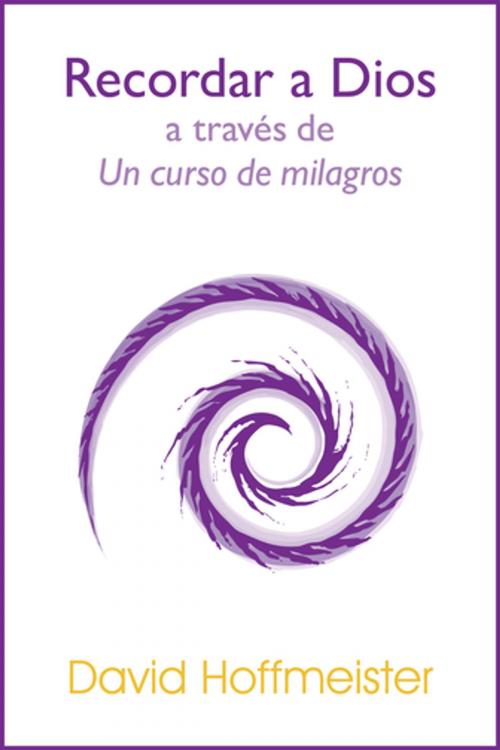 Cover of the book Recordar a Dios a Través de Un Curso de Milagros by David Hoffmeister, Living Miracles Publications