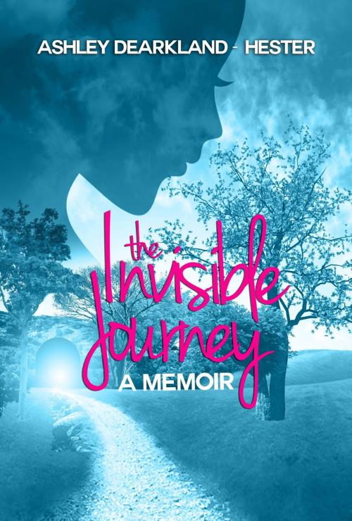 Cover of the book The Invisible Journey by Ashley DeArkland-Hester, Ashley DeArkland-Hester