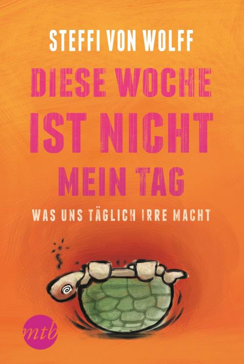 Cover of the book Diese Woche ist nicht mein Tag - Was uns täglich irre macht by Steffi von Wolff, MIRA Taschenbuch