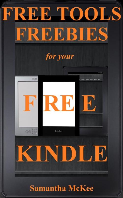 Cover of the book Free Tools & Freebies for your Kindle (free kindle books, kindle free, kindle books for free, kindle freebie, kindle best sellers, free kindle ebooks) by Samantha Mckee, Samantha Mckee