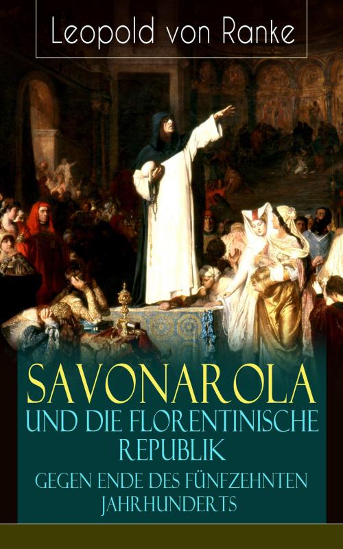 Cover of the book Savonarola und die florentinische Republik gegen Ende des fünfzehnten Jahrhunderts by Leopold von Ranke, e-artnow