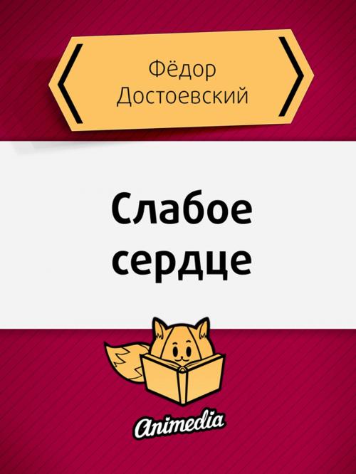 Cover of the book Слабое сердце by Федор Достоевский, Animedia Company