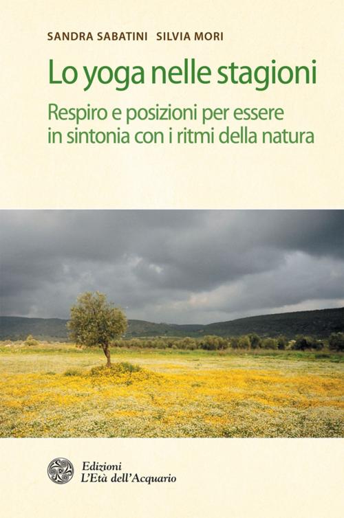 Cover of the book Lo yoga nelle stagioni by Sandra Sabatini, Silvia Mori, Monica Smith, Chloé Fremantle, L'Età dell'Acquario