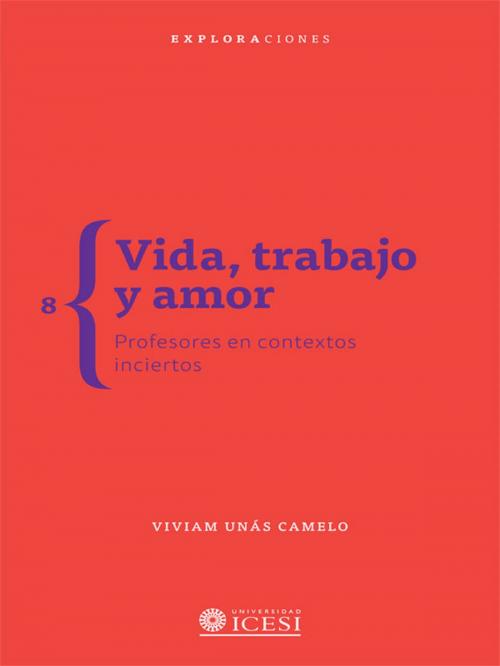 Cover of the book Vida, trabajo y amor: profesores en contextos inciertos by Viviam Unás Camelo, Editorial Universidad Icesi