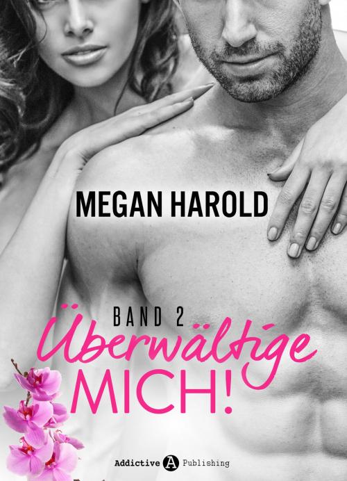 Cover of the book Überwältige mich! - band 2 by Megan Harold, Addictive Publishing