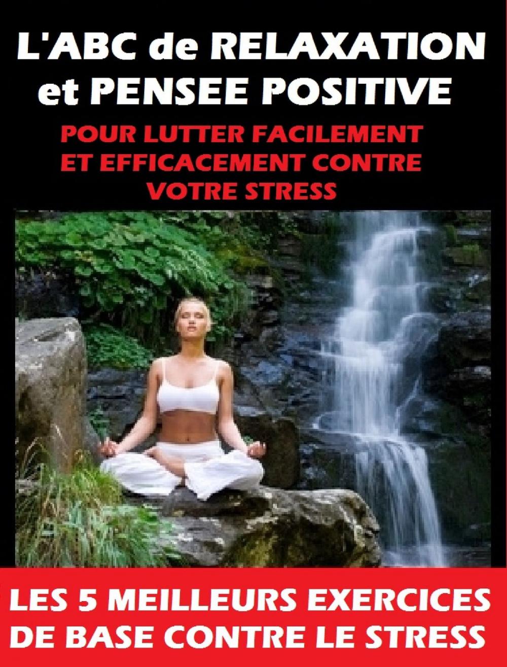 Big bigCover of L'ABC de RELAXATION et PENSEE POSITIVE pour vous débarrasser FACILEMENT et RAPIDEMENT de VOTRE STRESS