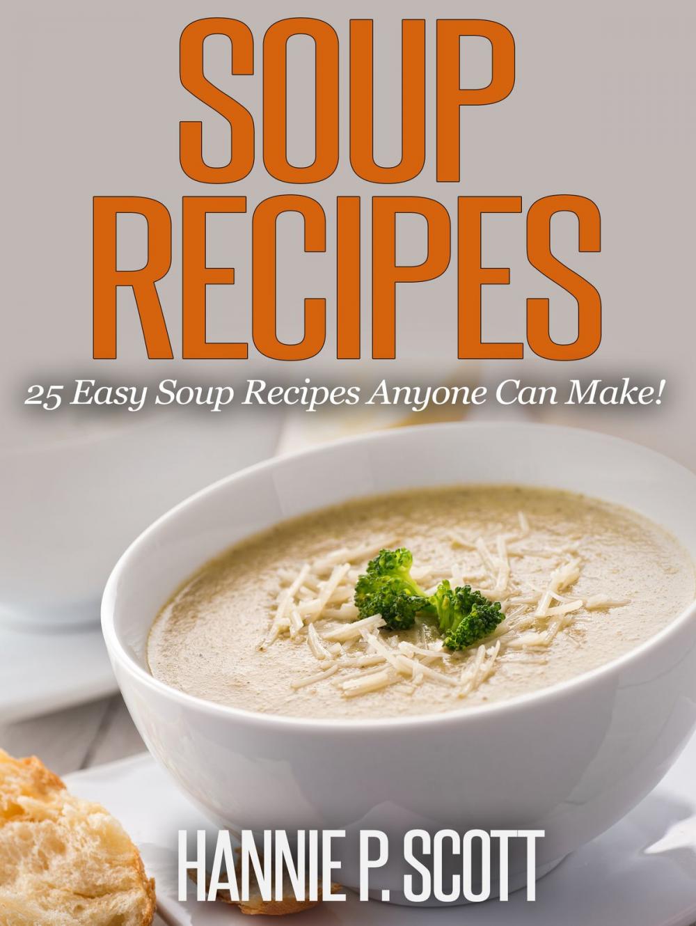 Big bigCover of Soup Recipes: 25 Easy Soup Recipes Anyone Can Make!