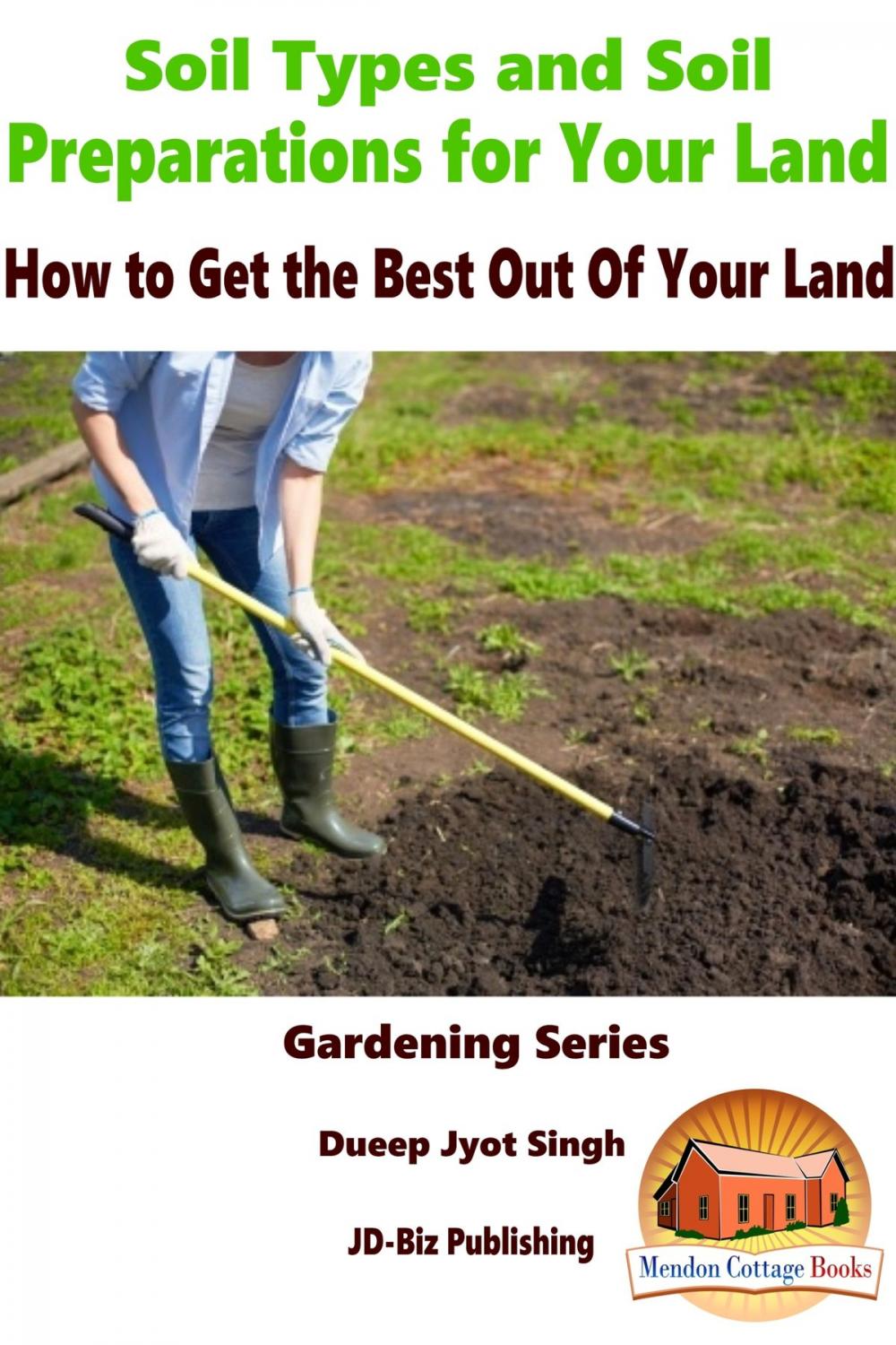 Big bigCover of Soil Types and Soil Preparation for Your Land: How to Get the Best Out Of Your Land