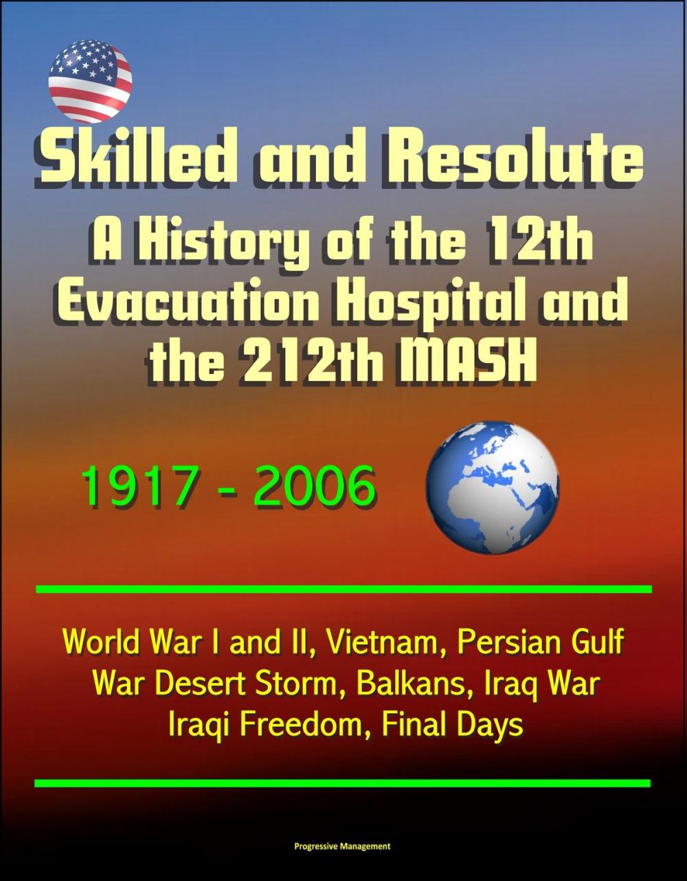 Big bigCover of Skilled and Resolute: A History of the 12th Evacuation Hospital and the 212th MASH 1917-2006 - World War I and II, Vietnam, Persian Gulf War Desert Storm, Balkans, Iraq War, Iraqi Freedom, Final Days